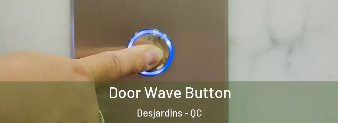 Door Wave Button Desjardins - QC