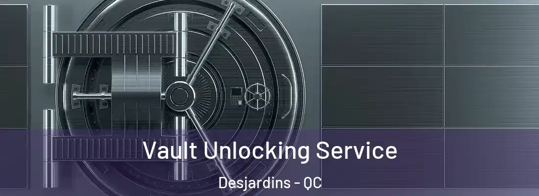  Vault Unlocking Service Desjardins - QC