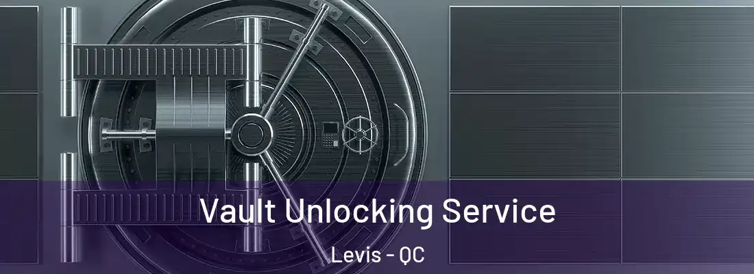 Vault Unlocking Service Levis - QC